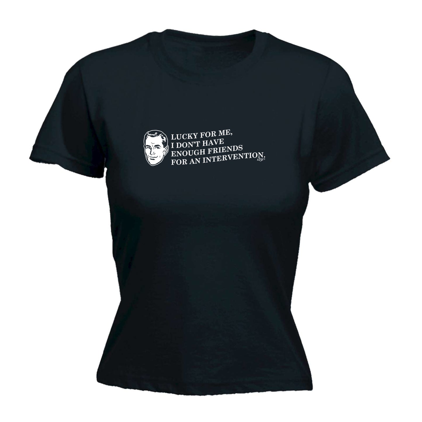 Lucky For Me Dont Have Enough Friends - Funny Womens T-Shirt Tshirt