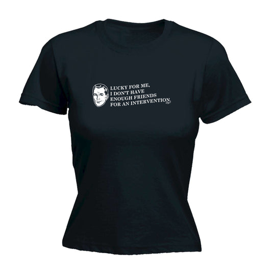 Lucky For Me Dont Have Enough Friends - Funny Womens T-Shirt Tshirt
