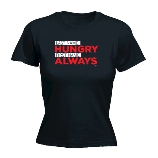 Last Name Hungry First Name Always - Funny Womens T-Shirt Tshirt