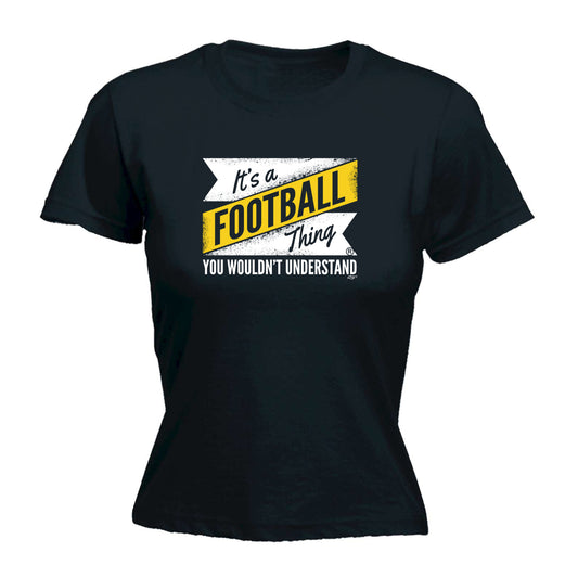 Its A Football Thing You Wouldnt Understand - Funny Womens T-Shirt Tshirt