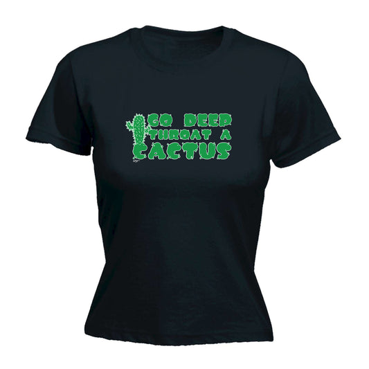 Go Deep Throat A Cactus - Funny Womens T-Shirt Tshirt