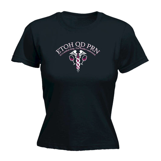 Etoh Qd Prn Medical Thing Nurse - Funny Womens T-Shirt Tshirt