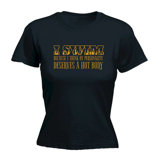 Swim Because Think My Personality Deserves A Hot Body - Funny Womens T-Shirt Tshirt