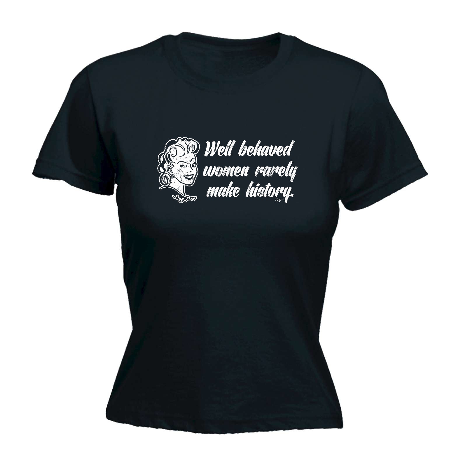 Well Behaved Women Rarely Make History - Funny Womens T-Shirt Tshirt