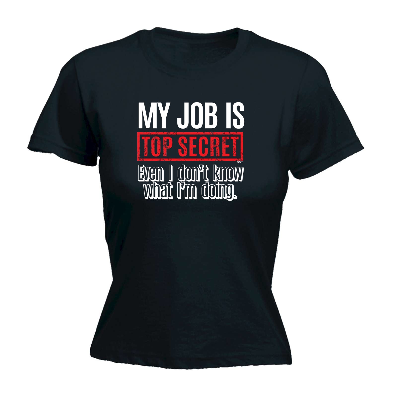 My Job Is Top Secret Even Dont Know - Funny Womens T-Shirt Tshirt