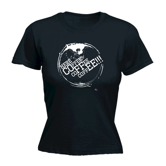 Here Coffee Coffee Coffee - Funny Womens T-Shirt Tshirt