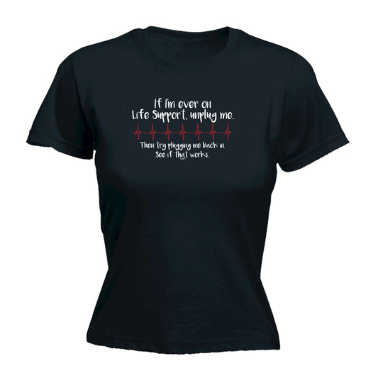 If Im Ever On Life Support Unplug Me - Funny Womens T-Shirt Tshirt