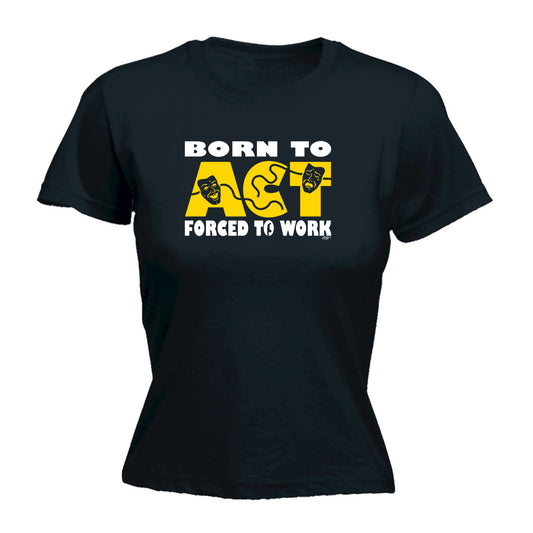 Born To Act - Funny Womens T-Shirt Tshirt