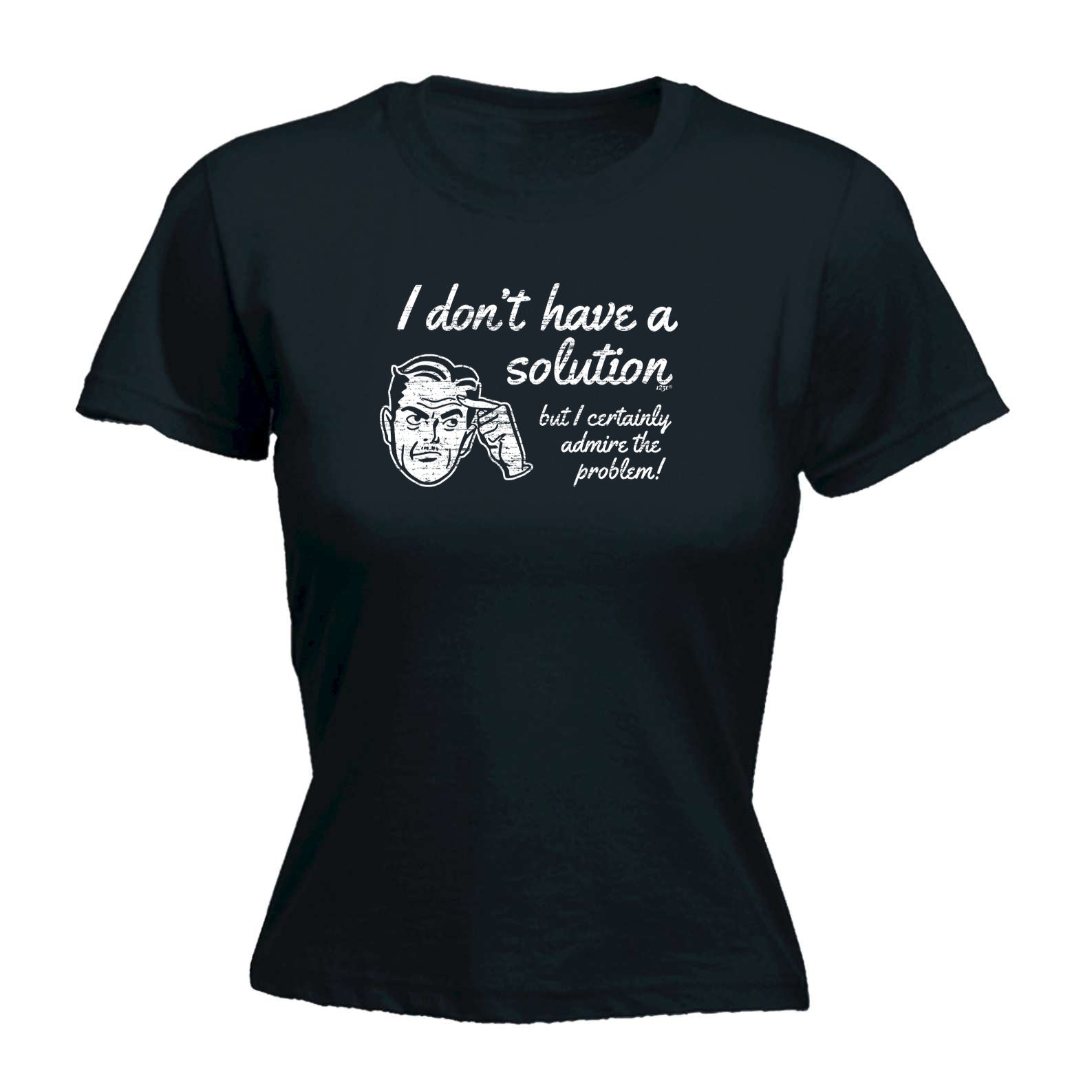 Dont Have A Solution - Funny Womens T-Shirt Tshirt