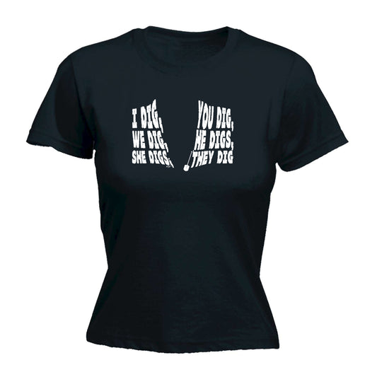 Dig You Dig We Dig He Digs - Funny Womens T-Shirt Tshirt