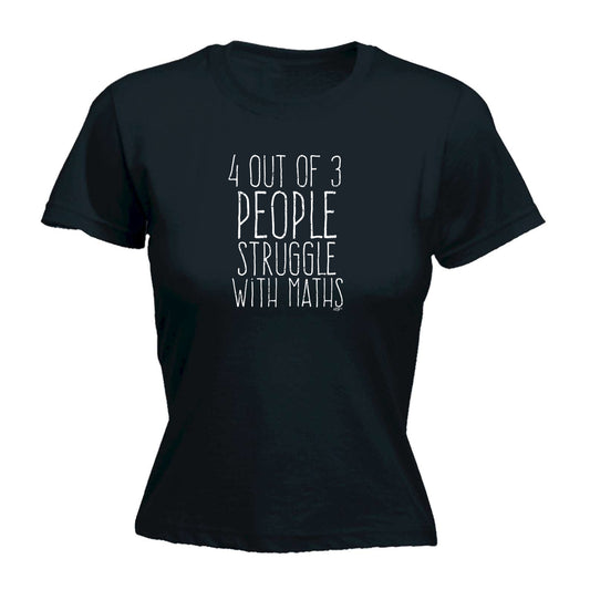 4 Out Of 3 People Struggle With Maths - Funny Womens T-Shirt Tshirt