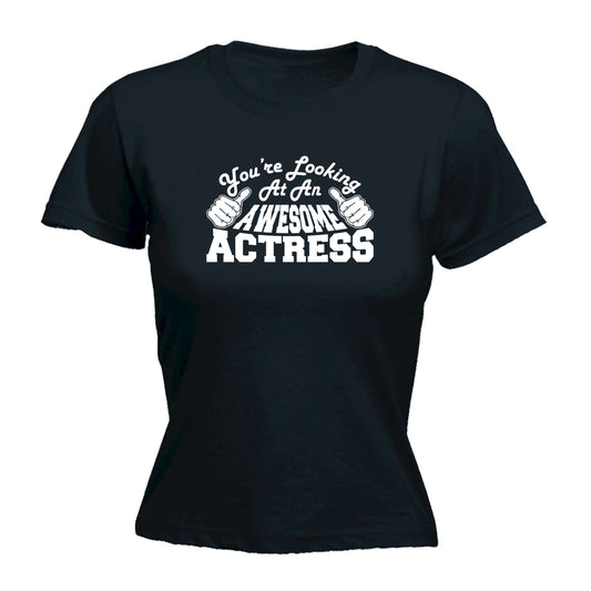 Youre Looking At An Awesome Actress - Funny Womens T-Shirt Tshirt