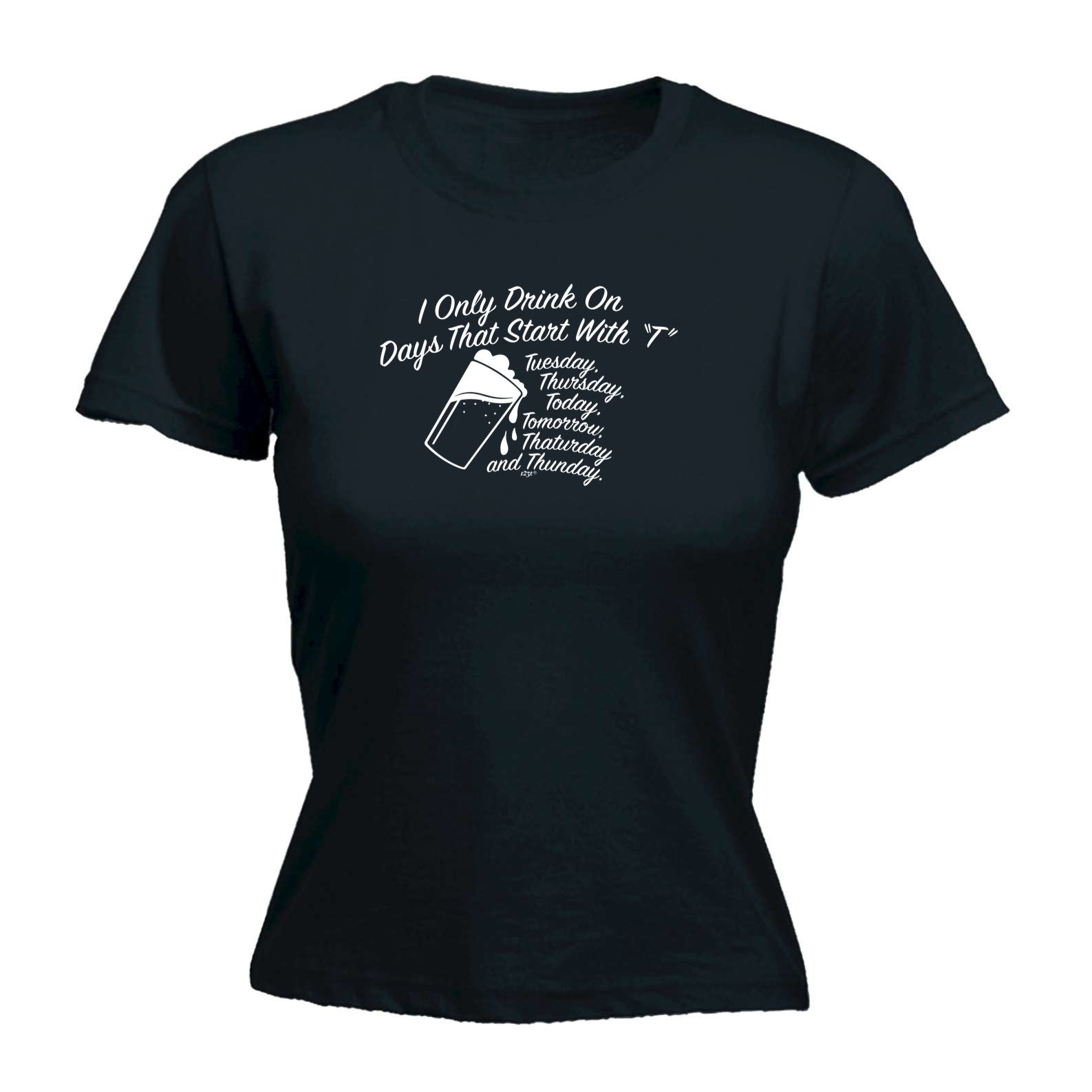 Only Drink On Days That Start With T - Funny Womens T-Shirt Tshirt