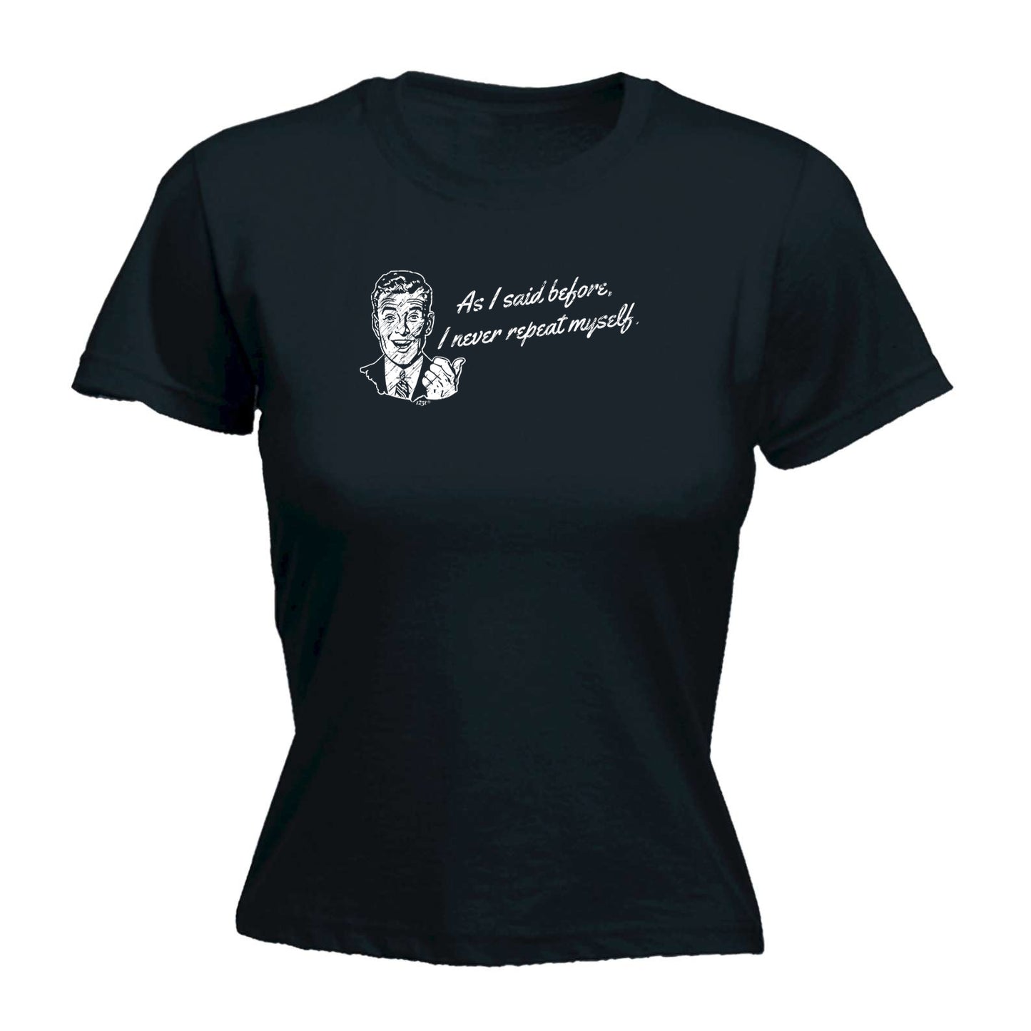 As Said Before Never Repeat Myself - Funny Womens T-Shirt Tshirt