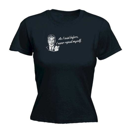 As Said Before Never Repeat Myself - Funny Womens T-Shirt Tshirt