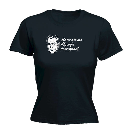 Be Nice To Me My Wife Is Pregnant - Funny Womens T-Shirt Tshirt