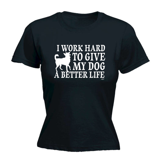 Work Hard To Give My Dog A Better Life - Funny Womens T-Shirt Tshirt