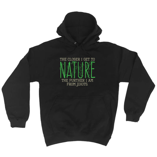 The Closer Get To Nature Further From Idiots - Funny Hoodies Hoodie
