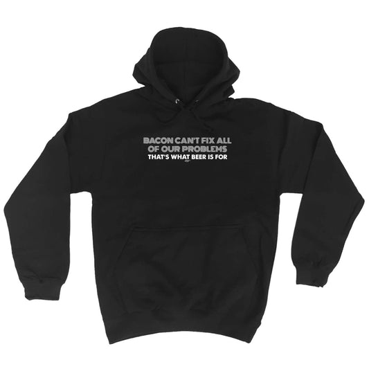 Bacon Cant Fix All Of Our Problems Beer - Funny Hoodies Hoodie