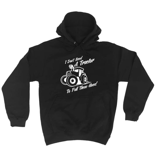 Dont Need A Tractor To Pull These Hoes - Funny Hoodies Hoodie