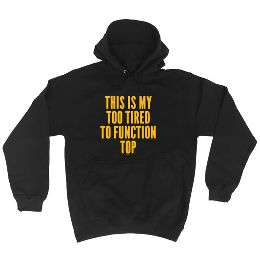 This Is My Too Tired To Function Top - Funny Hoodies Hoodie
