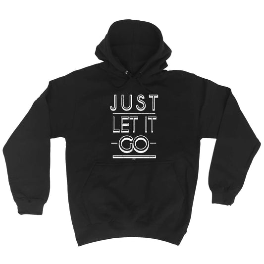 Just Let It Go - Funny Hoodies Hoodie