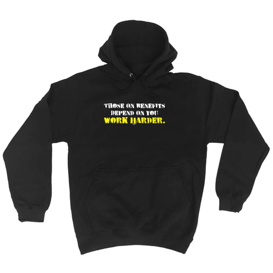 Those On Benefits Depend On You - Funny Hoodies Hoodie