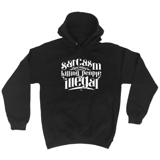 Sarcasm Because Killing People Is Illegal - Funny Hoodies Hoodie