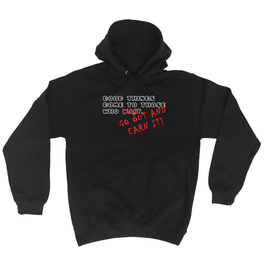 Good Thing Come To Those Who Go Out And Earn It - Funny Hoodies Hoodie
