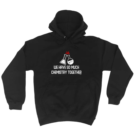 We Have So Much Chemistry Together - Funny Hoodies Hoodie
