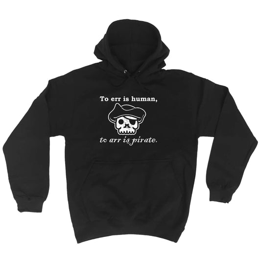 To Err Is Human To Arr Is Pirate - Funny Hoodies Hoodie