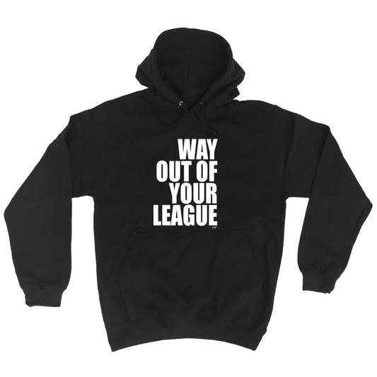 Way Out Of Your League - Funny Hoodies Hoodie