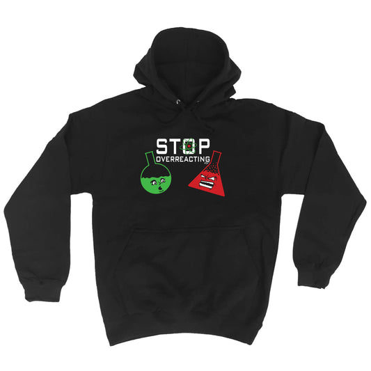 Stop Overreacting - Funny Hoodies Hoodie
