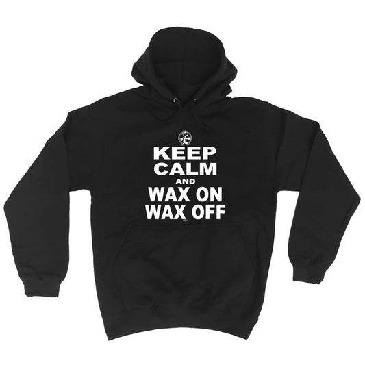 Keep Calm And Wax On Wax Off - Funny Hoodies Hoodie