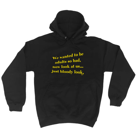 We Wanted To Be Adults So Bad - Funny Hoodies Hoodie