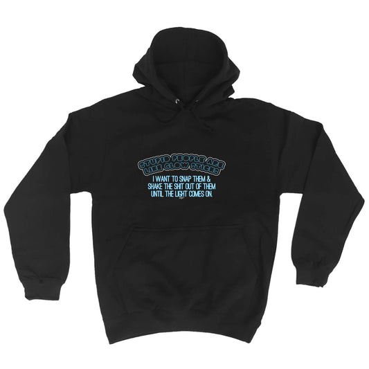 Stupid Are Like Glow Sticks - Funny Hoodies Hoodie