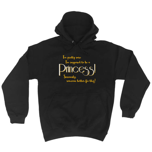 Im Pretty Sure Im Supposed To Be A Princess - Funny Hoodies Hoodie