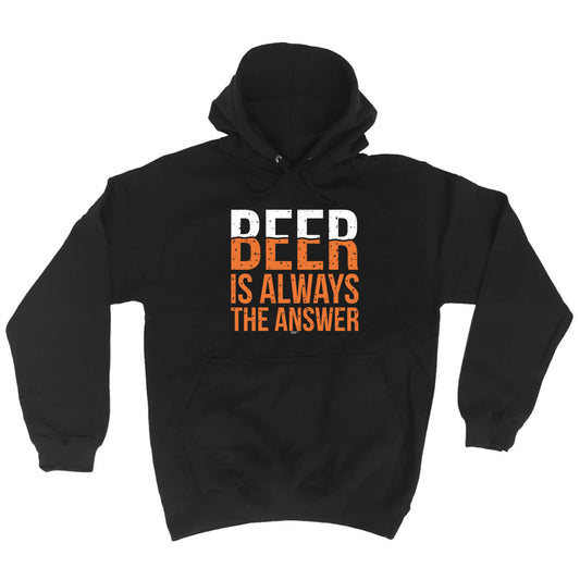 Beer Is Always The Answer - Funny Hoodies Hoodie