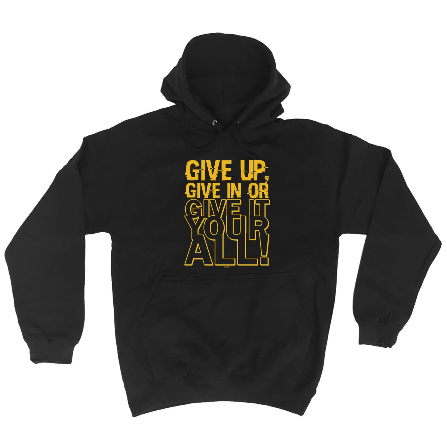 Give Up Give In Or Give It Your All - Funny Hoodies Hoodie