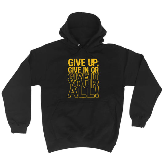 Give Up Give In Or Give It Your All - Funny Hoodies Hoodie