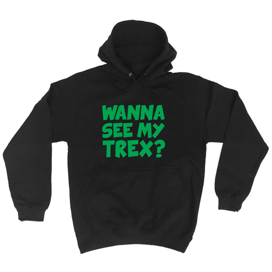 Wanna See My Trex Green - Funny Hoodies Hoodie