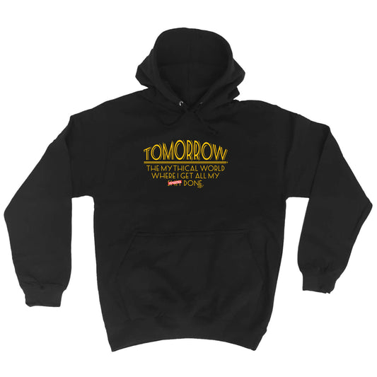 Tomorrow The Mythical World Where Get All My S  T Done - Funny Hoodies Hoodie