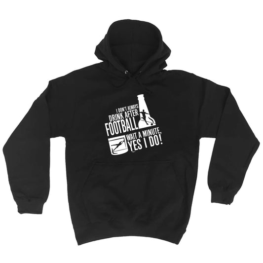 Dont Always Drink After Football - Funny Hoodies Hoodie