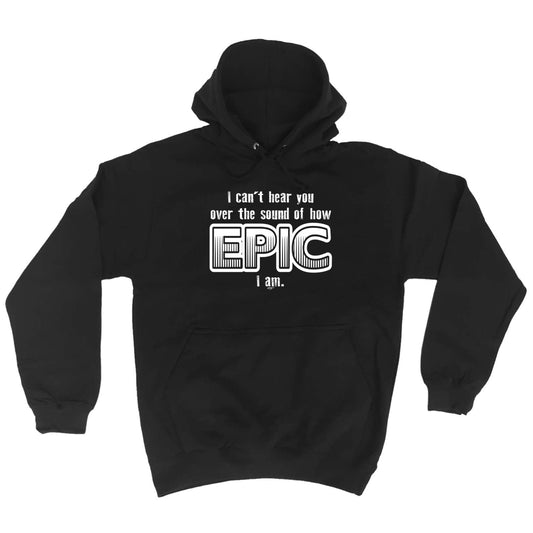 Cant Hear You Over The Sound Of How Epic Am - Funny Hoodies Hoodie