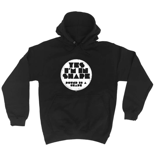 Yes Im In Shape - Funny Hoodies Hoodie
