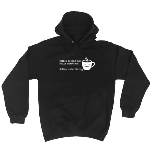 Coffee Doesnt Ask Silly Questions Coffee Understands - Funny Hoodies Hoodie