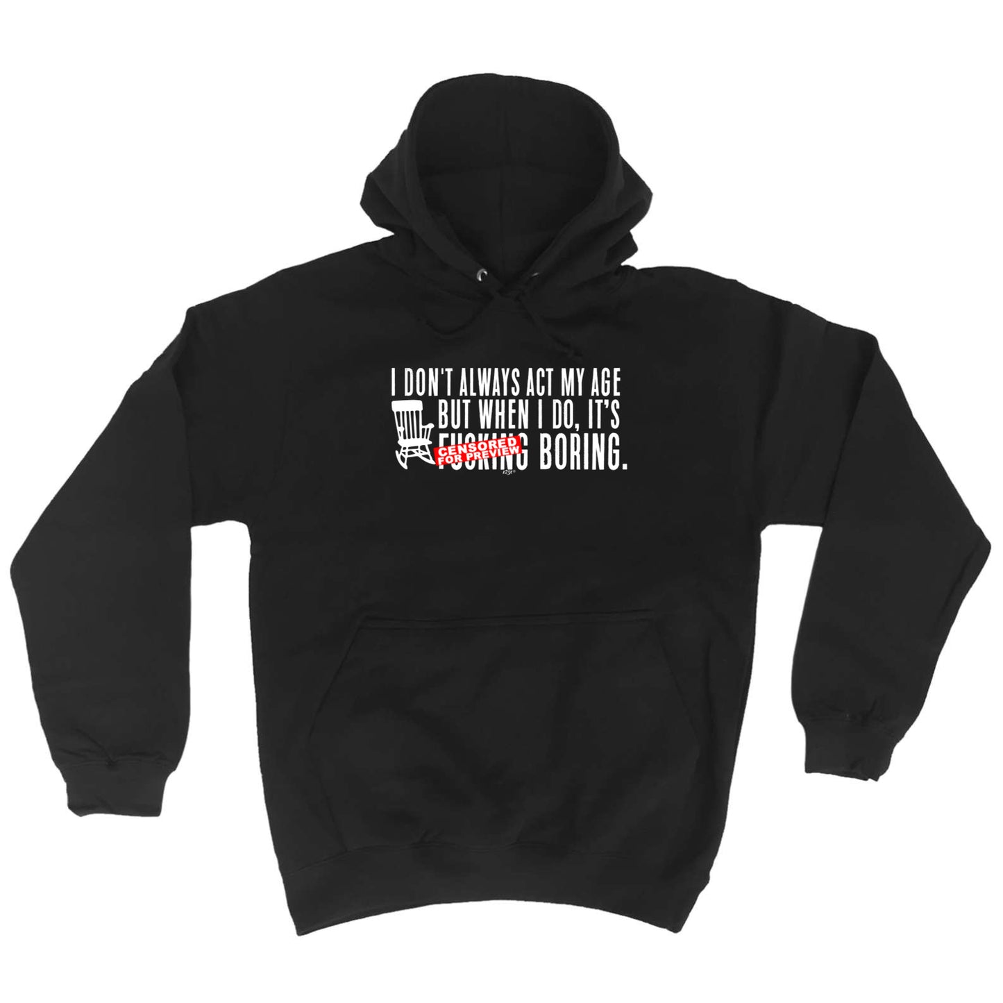 Dont Always Act My Age Its F  King Boring - Funny Hoodies Hoodie
