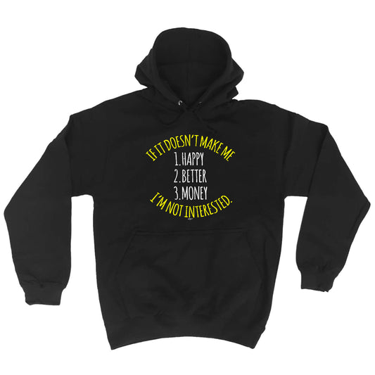 If It Doesnt Make Me Happy Money Better Im Not Interested - Funny Hoodies Hoodie