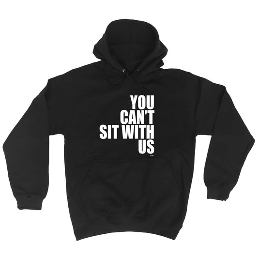 You Cant Sit With Us - Funny Hoodies Hoodie
