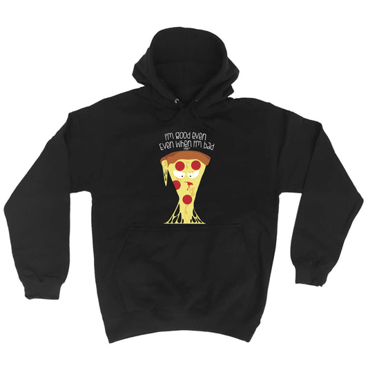Bad Pizza Im Good Even When - Funny Hoodies Hoodie
